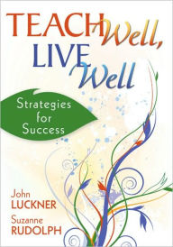 Title: Teach Well, Live Well: Strategies for Success / Edition 1, Author: John Luckner