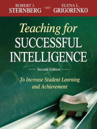 Title: Teaching for Successful Intelligence: To Increase Student Learning and Achievement / Edition 2, Author: Robert J. Sternberg