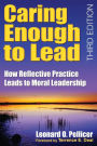 Caring Enough to Lead: How Reflective Practice Leads to Moral Leadership / Edition 3