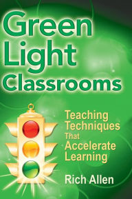 Title: Green Light Classrooms: Teaching Techniques That Accelerate Learning / Edition 1, Author: Rich Allen