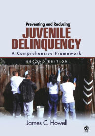 Title: Preventing and Reducing Juvenile Delinquency: A Comprehensive Framework / Edition 2, Author: James C. Howell