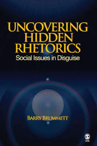 Title: Uncovering Hidden Rhetorics: Social Issues in Disguise / Edition 1, Author: Barry S. Brummett