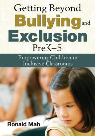 Title: Getting Beyond Bullying and Exclusion, PreK-5: Empowering Children in Inclusive Classrooms / Edition 1, Author: Ronald Mah