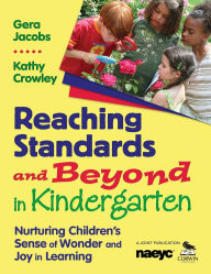 Title: Reaching Standards and Beyond in Kindergarten: Nurturing Children's Sense of Wonder and Joy in Learning / Edition 1, Author: Gera Jacobs