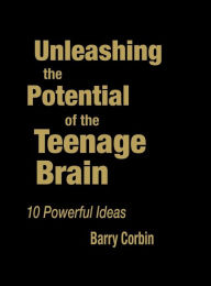 Title: Unleashing the Potential of the Teenage Brain: 10 Powerful Ideas, Author: Barry Doran Corbin