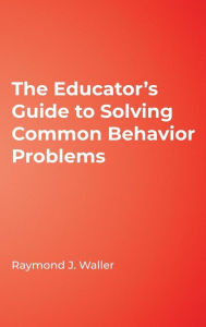 Title: Educator's Guide to Solving Common Behavior Problems, Author: Raymond J. Waller