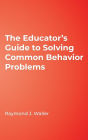 The Educator's Guide to Solving Common Behavior Problems / Edition 1