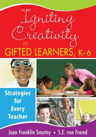 Title: Igniting Creativity in Gifted Learners, K-6: Strategies for Every Teacher / Edition 1, Author: Joan F. Smutny