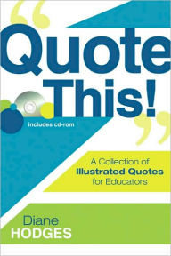 Title: Quote This!: A Collection of Illustrated Quotes for Educators / Edition 1, Author: Diane Hodges