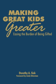 Title: Making Great Kids Greater: Easing the Burden of Being Gifted, Author: Dorothy Sisk