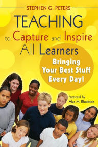 Title: Teaching to Capture and Inspire All Learners: Bringing Your Best Stuff Every Day! / Edition 1, Author: Stephen G. Peters