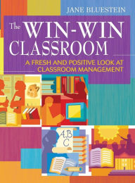 Title: The Win-Win Classroom: A Fresh and Positive Look at Classroom Management / Edition 1, Author: Jane E. Bluestein