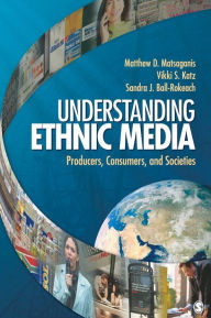 Title: Understanding Ethnic Media: Producers, Consumers, and Societies / Edition 1, Author: Matthew D. Matsaganis