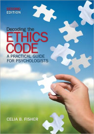 Title: Decoding the Ethics Code: A Practical Guide for Psychologists / Edition 2, Author: Celia B. Fisher