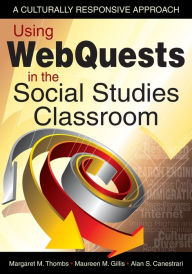 Title: Using WebQuests in the Social Studies Classroom: A Culturally Responsive Approach / Edition 1, Author: Margaret M. Thombs