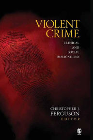 Title: Violent Crime: Clinical and Social Implications / Edition 1, Author: Christopher J. Ferguson