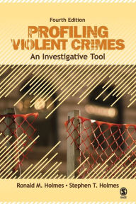 Title: Profiling Violent Crimes: An Investigative Tool (Fourth Edition) / Edition 4, Author: Ronald M. Holmes