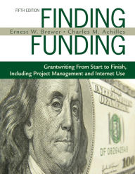 Title: Finding Funding: Grantwriting From Start to Finish, Including Project Management and Internet Use / Edition 5, Author: Ernest W. Brewer