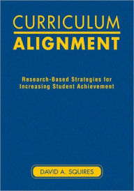 Title: Curriculum Alignment: Research-Based Strategies for Increasing Student Achievement / Edition 1, Author: David A. Squires