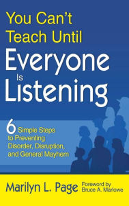 Title: You Can't Teach Until Everyone Is Listening: Six Simple Steps to Preventing Disorder, Disruption, and General Mayhem / Edition 1, Author: Marilyn L. Page