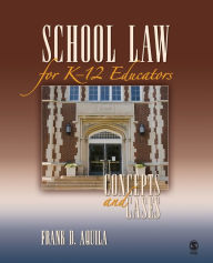 Title: School Law for K-12 Educators: Concepts and Cases / Edition 1, Author: Frank D. Aquila