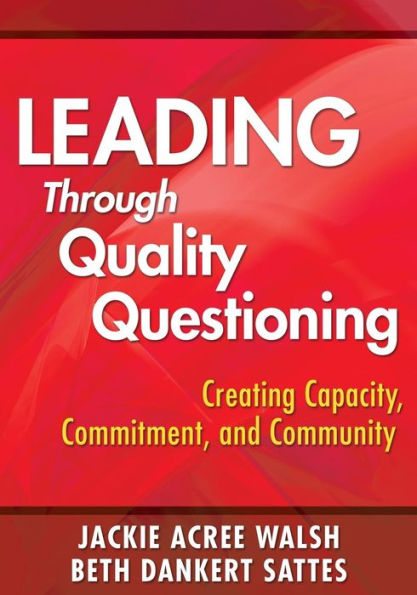 Leading with Quality Questioning: Creating Capacity, Commitment, and Community / Edition 1