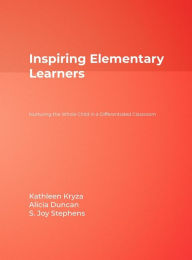 Title: Inspiring Elementary Learners: Nurturing the Whole Child in a Differentiated Classroom / Edition 1, Author: Kathleen Kryza