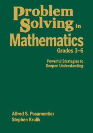 Title: Problem Solving in Mathematics, Grades 3-6: Powerful Strategies to Deepen Understanding, Author: Alfred S. Posamentier