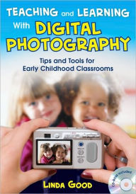 Title: Teaching and Learning With Digital Photography: Tips and Tools for Early Childhood Classrooms / Edition 1, Author: Linda Good