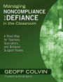 Managing Noncompliance and Defiance in the Classroom: A Road Map for Teachers, Specialists, and Behavior Support Teams / Edition 1