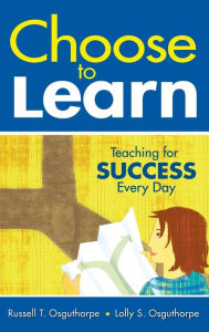 Title: Choose to Learn: Teaching for Success Every Day / Edition 1, Author: Russell T. Osguthorpe
