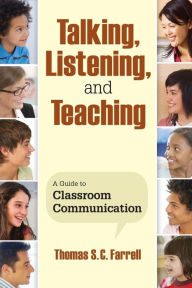 Title: Talking, Listening, and Teaching: A Guide to Classroom Communication / Edition 1, Author: Thomas S. C. Farrell