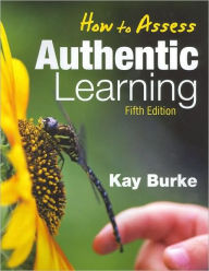 Title: How to Assess Authentic Learning / Edition 5, Author: Kathleen B. Burke