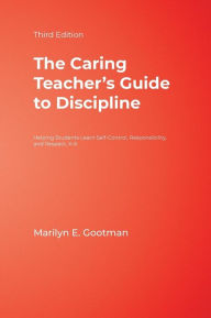 Title: The Caring Teacher's Guide to Discipline: Helping Students Learn Self-Control, Responsibility, and Respect, K-6 / Edition 3, Author: Marilyn E. Gootman