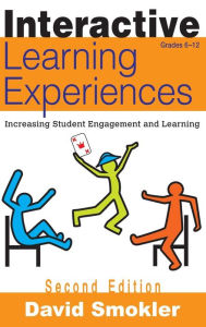 Title: Interactive Learning Experiences, Grades 6-12: Increasing Student Engagement and Learning, Author: David Samuel Smokler