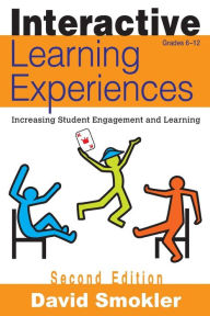 Title: Interactive Learning Experiences, Grades 6-12: Increasing Student Engagement and Learning / Edition 2, Author: David Samuel Smokler