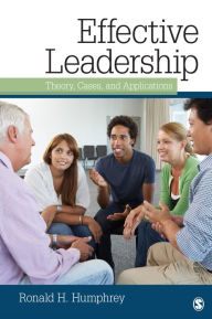 Title: Effective Leadership: Theory, Cases, and Applications / Edition 1, Author: Ronald H. Humphrey