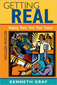 Title: Getting Real: Helping Teens Find Their Future / Edition 2, Author: Kenneth C. Gray