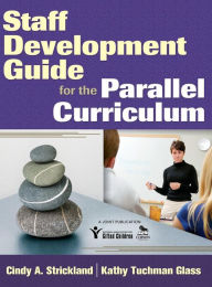 Title: Staff Development Guide for the Parallel Curriculum, Author: Katherine Tuchman Glass