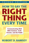 Alternative view 1 of How to Say the Right Thing Every Time: Communicating Well With Students, Staff, Parents, and the Public / Edition 2