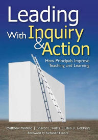 Title: Leading With Inquiry and Action: How Principals Improve Teaching and Learning / Edition 1, Author: Matthew C. Militello