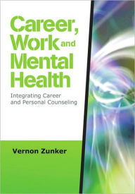 Title: Career, Work, and Mental Health: Integrating Career and Personal Counseling, Author: Vernon G. Zunker