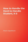 How to Handle the Hard-to-Handle Student, K-5 / Edition 1