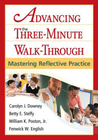 Title: Advancing the Three-Minute Walk-Through: Mastering Reflective Practice / Edition 1, Author: Carolyn J. Downey