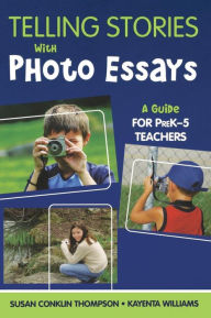 Title: Telling Stories With Photo Essays: A Guide for PreK-5 Teachers / Edition 1, Author: Susan A. Conklin Thompson