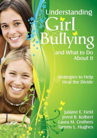 Title: Understanding Girl Bullying and What to Do About It: Strategies to Help Heal the Divide / Edition 1, Author: Julaine E. Field