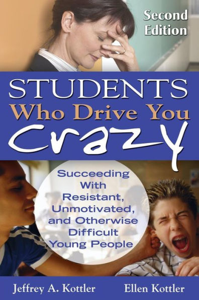 Students Who Drive You Crazy: Succeeding With Resistant, Unmotivated, and Otherwise Difficult Young People / Edition 2