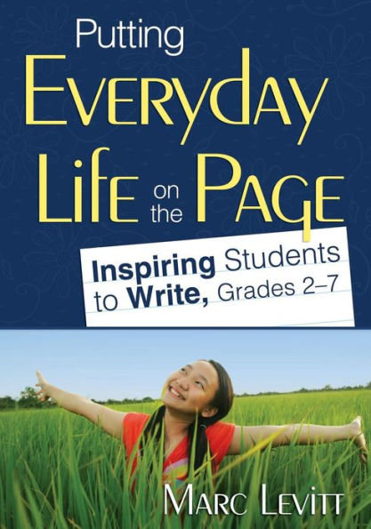 Putting Everyday Life on the Page: Inspiring Students to Write, Grades 2-7 / Edition 1