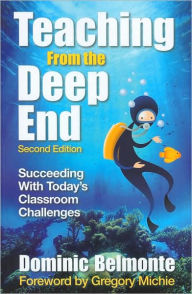 Title: Teaching From the Deep End: Succeeding With Today's Classroom Challenges / Edition 2, Author: Dominic V. Belmonte