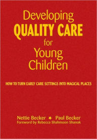 Title: Developing Quality Care for Young Children: How to Turn Early Care Settings into Magical Places, Author: Nettie Becker